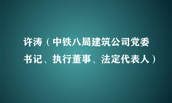 许涛（中铁八局建筑公司党委书记、执行董事、法定代表人）