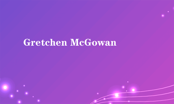 Gretchen McGowan