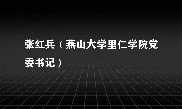 张红兵（燕山大学里仁学院党委书记）