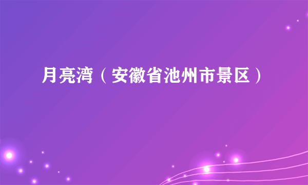 月亮湾（安徽省池州市景区）