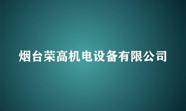 烟台荣高机电设备有限公司