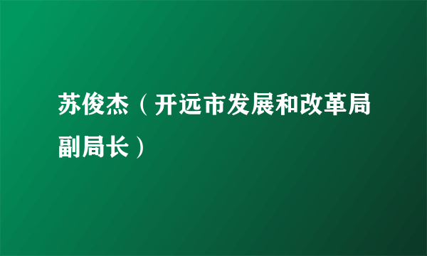 苏俊杰（开远市发展和改革局副局长）