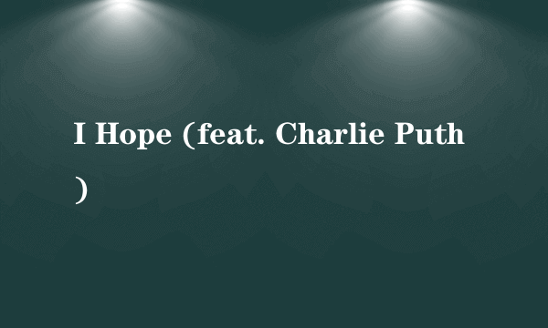 I Hope (feat. Charlie Puth)