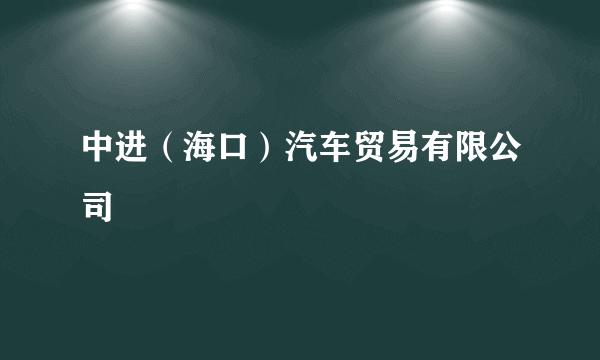 中进（海口）汽车贸易有限公司