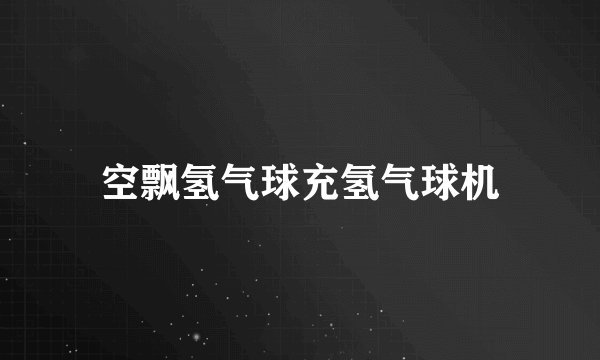 空飘氢气球充氢气球机