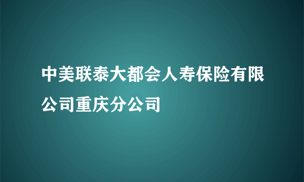 中美联泰大都会人寿保险有限公司重庆分公司