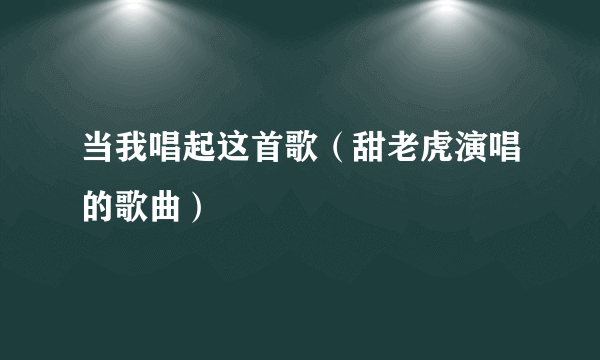 当我唱起这首歌（甜老虎演唱的歌曲）