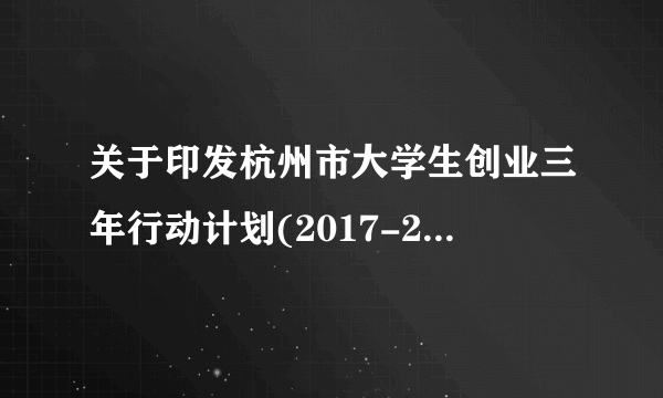 关于印发杭州市大学生创业三年行动计划(2017-2019)的通知