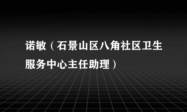 诺敏（石景山区八角社区卫生服务中心主任助理）