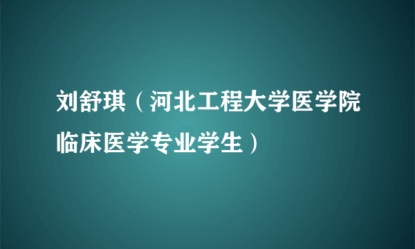 刘舒琪（河北工程大学医学院临床医学专业学生）