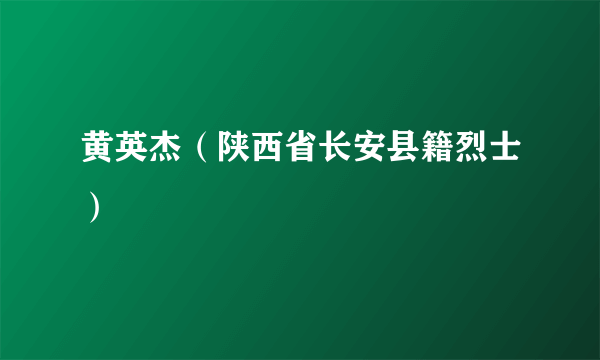 黄英杰（陕西省长安县籍烈士）