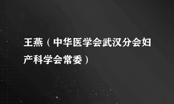 王燕（中华医学会武汉分会妇产科学会常委）