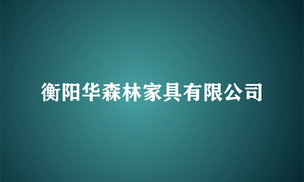 衡阳华森林家具有限公司