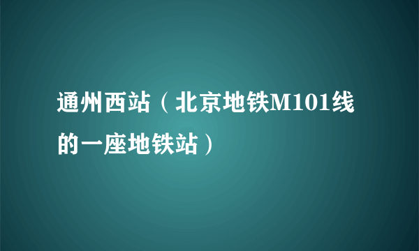 通州西站（北京地铁M101线的一座地铁站）