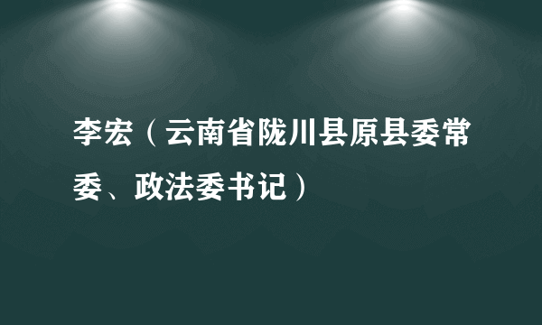 李宏（云南省陇川县原县委常委、政法委书记）