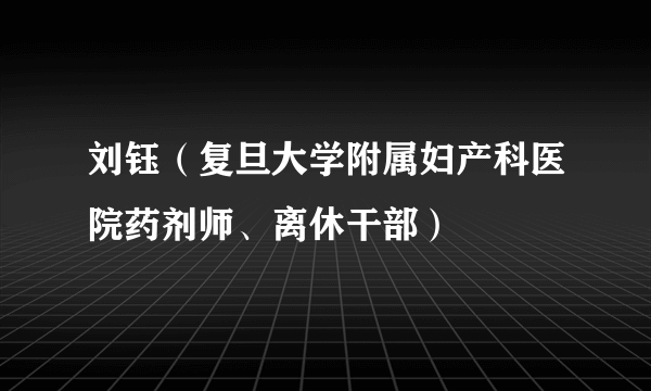 刘钰（复旦大学附属妇产科医院药剂师、离休干部）