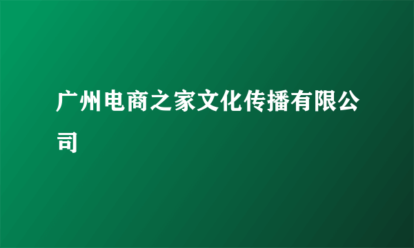 广州电商之家文化传播有限公司