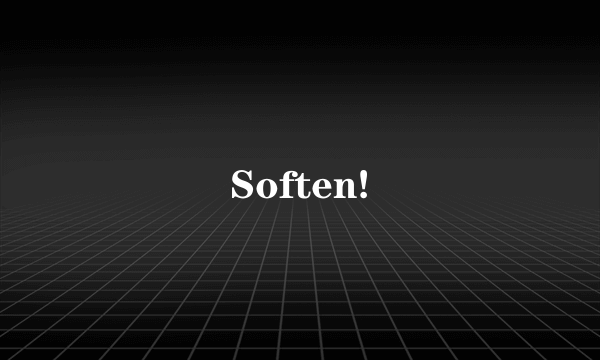 Soften!