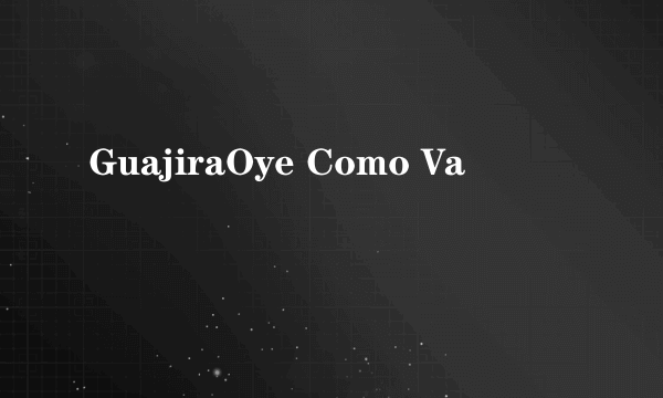 GuajiraOye Como Va