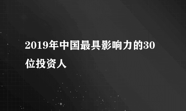 2019年中国最具影响力的30位投资人