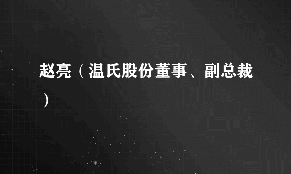 赵亮（温氏股份董事、副总裁）