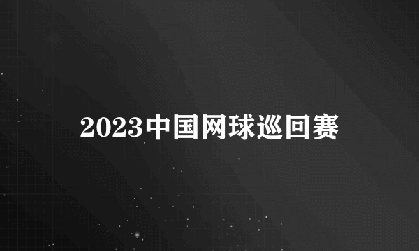 2023中国网球巡回赛