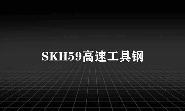 SKH59高速工具钢