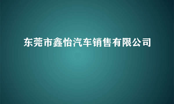 东莞市鑫怡汽车销售有限公司