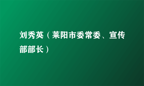 刘秀英（莱阳市委常委、宣传部部长）