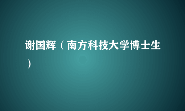 谢国辉（南方科技大学博士生）