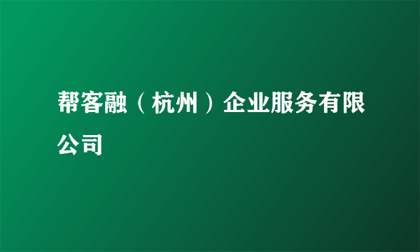 帮客融（杭州）企业服务有限公司