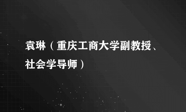 袁琳（重庆工商大学副教授、社会学导师）