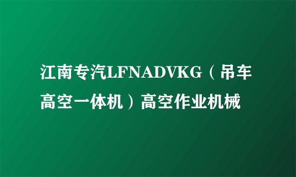 江南专汽LFNADVKG（吊车高空一体机）高空作业机械