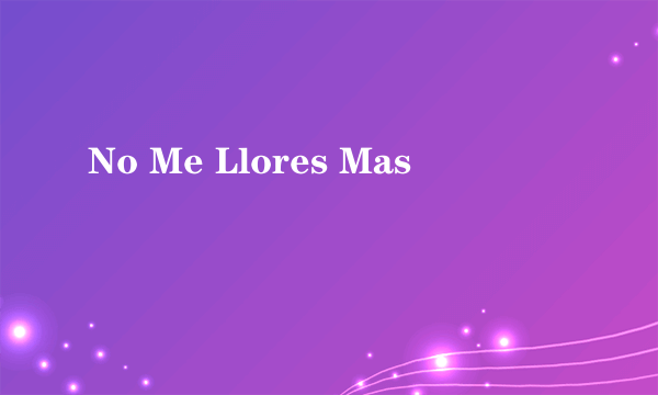 No Me Llores Mas