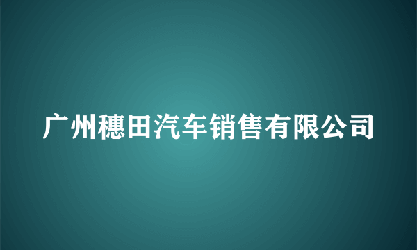 广州穗田汽车销售有限公司