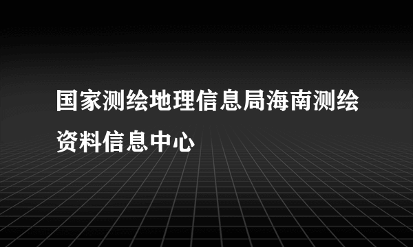 国家测绘地理信息局海南测绘资料信息中心