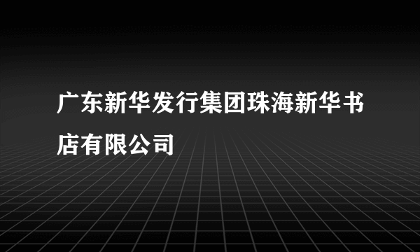 广东新华发行集团珠海新华书店有限公司