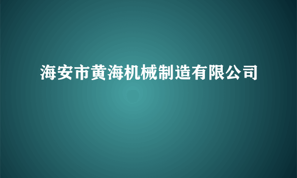 海安市黄海机械制造有限公司