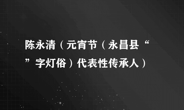 陈永清（元宵节（永昌县“卍”字灯俗）代表性传承人）