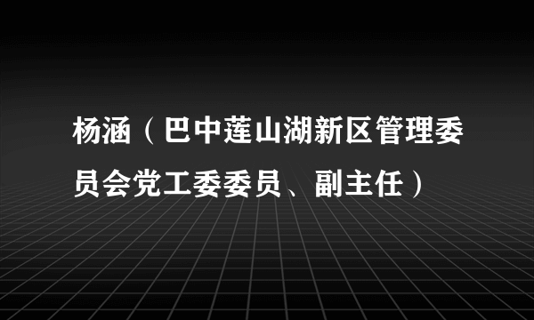 杨涵（巴中莲山湖新区管理委员会党工委委员、副主任）