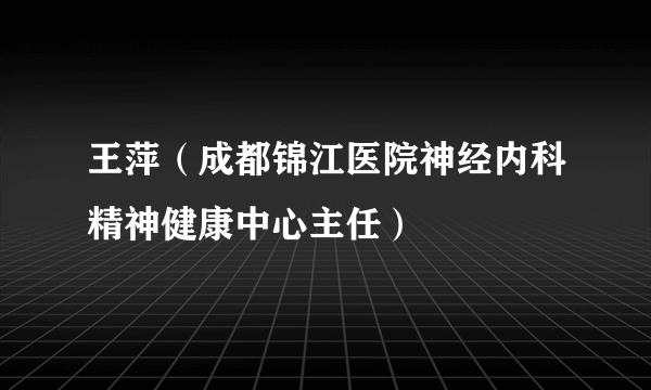 王萍（成都锦江医院神经内科精神健康中心主任）