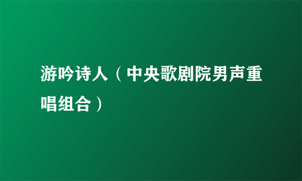 游吟诗人（中央歌剧院男声重唱组合）