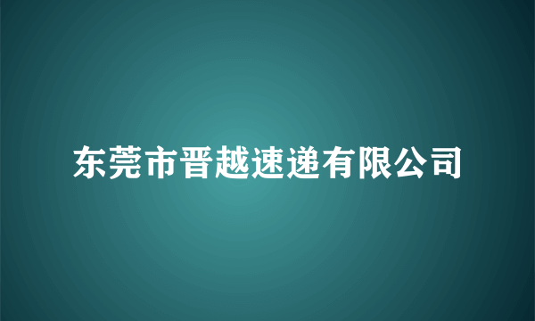 东莞市晋越速递有限公司