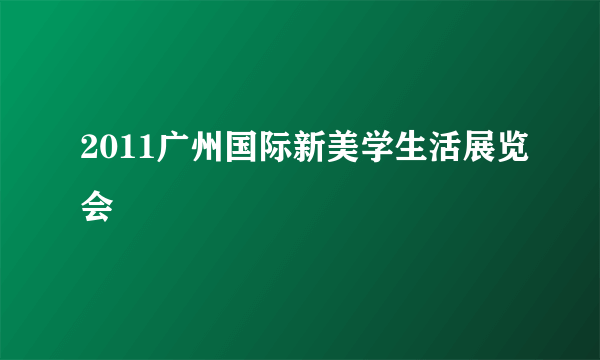 2011广州国际新美学生活展览会