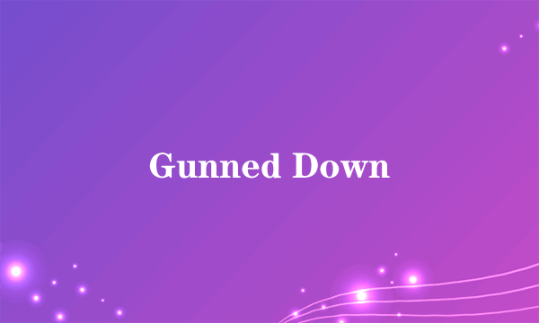 Gunned Down