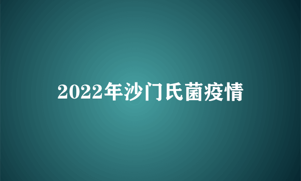 2022年沙门氏菌疫情