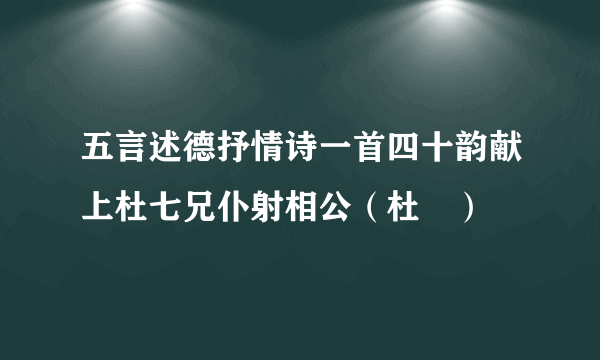 五言述德抒情诗一首四十韵献上杜七兄仆射相公（杜悰）