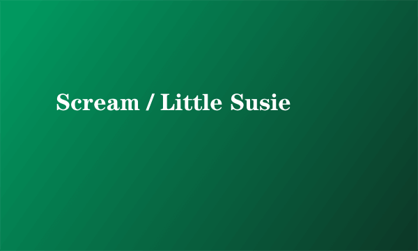 Scream / Little Susie