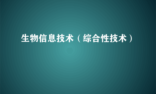 生物信息技术（综合性技术）