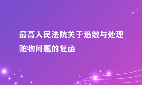 最高人民法院关于追缴与处理赃物问题的复函